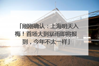 刚刚确认：上海明天入梅！首场大到暴雨即将报到，今年不太一样