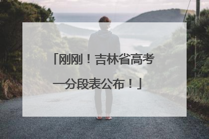 刚刚！吉林省高考一分段表公布！