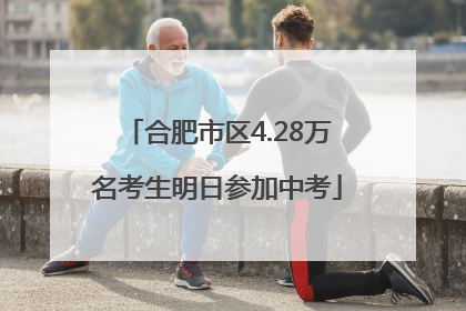 合肥市区4.28万名考生明日参加中考