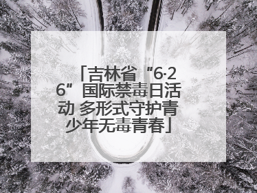 吉林省“6·26”国际禁毒日活动 多形式守护青少年无毒青春