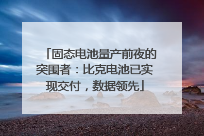 固态电池量产前夜的突围者：比克电池已实现交付，数据领先