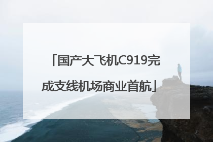 国产大飞机C919完成支线机场商业首航