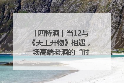 四特酒｜当12与《天工开物》相遇，一场高端老酒的“时间对话”即将启幕