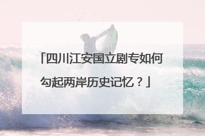 四川江安国立剧专如何勾起两岸历史记忆？