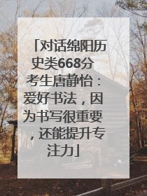 对话绵阳历史类668分考生唐静怡：爱好书法，因为书写很重要，还能提升专注力