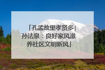 孔孟故里孝贤多∣孙法泉：良好家风滋养社区文明新风