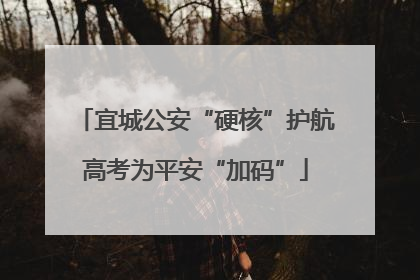 宜城公安“硬核”护航高考为平安“加码”