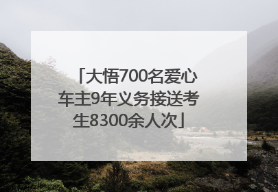 大悟700名爱心车主9年义务接送考生8300余人次