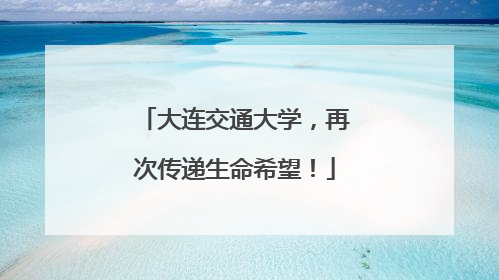 大连交通大学，再次传递生命希望！