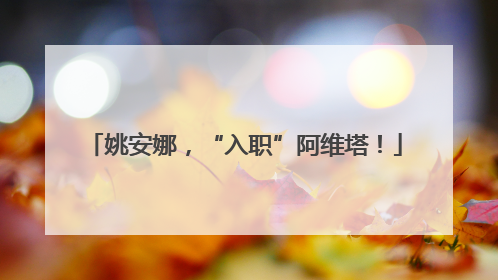 姚安娜，“入职”阿维塔！