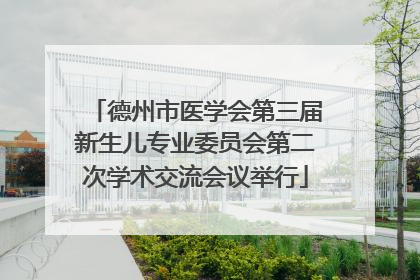 德州市医学会第三届新生儿专业委员会第二次学术交流会议举行