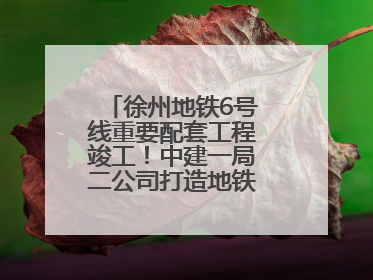 徐州地铁6号线重要配套工程竣工！中建一局二公司打造地铁运营新枢纽