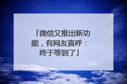 微信又推出新功能，有网友直呼：终于等到了