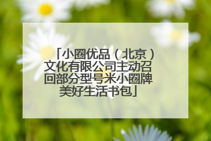 小圈优品（北京）文化有限公司主动召回部分型号米小圈牌美好生活书包