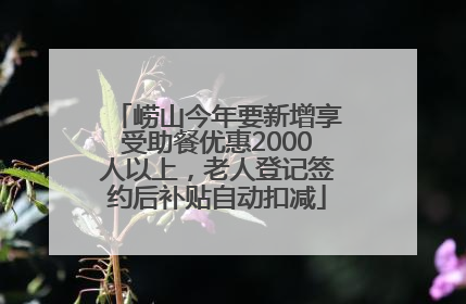 崂山今年要新增享受助餐优惠2000人以上，老人登记签约后补贴自动扣减