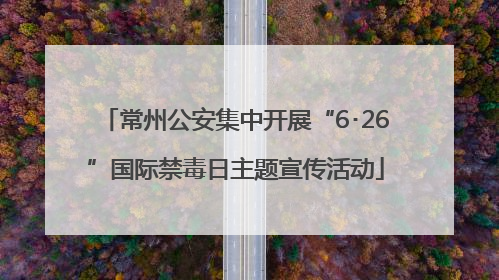 常州公安集中开展“6･26”国际禁毒日主题宣传活动