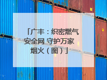 广丰：织密燃气安全网 守护万家烟火（图）