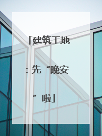 建筑工地：先“晚安”啦