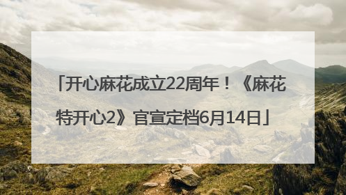 开心麻花成立22周年！《麻花特开心2》官宣定档6月14日