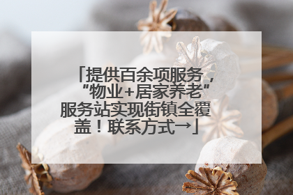 提供百余项服务，“物业+居家养老”服务站实现街镇全覆盖！联系方式→