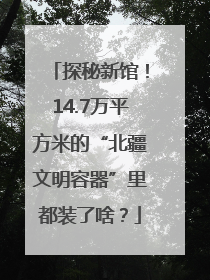 探秘新馆！14.7万平方米的“北疆文明容器”里都装了啥？