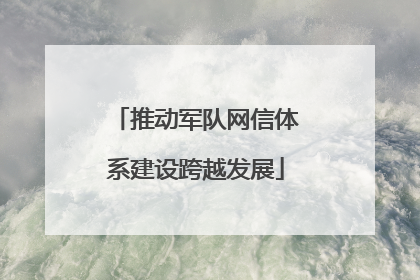 推动军队网信体系建设跨越发展