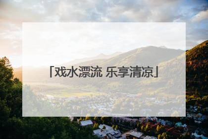 戏水漂流 乐享清凉
