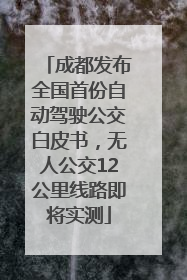 成都发布全国首份自动驾驶公交白皮书，无人公交12公里线路即将实测