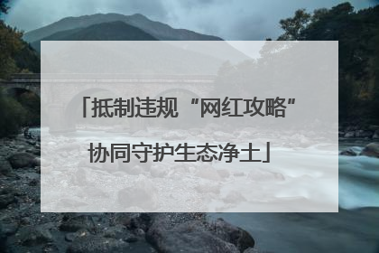 抵制违规“网红攻略” 协同守护生态净土