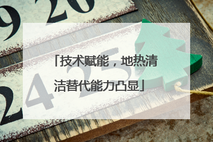 技术赋能，地热清洁替代能力凸显
