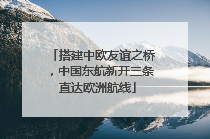 搭建中欧友谊之桥，中国东航新开三条直达欧洲航线