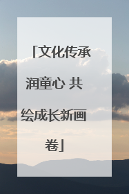 文化传承润童心 共绘成长新画卷