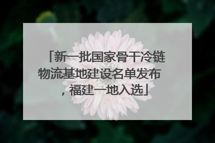 新一批国家骨干冷链物流基地建设名单发布，福建一地入选