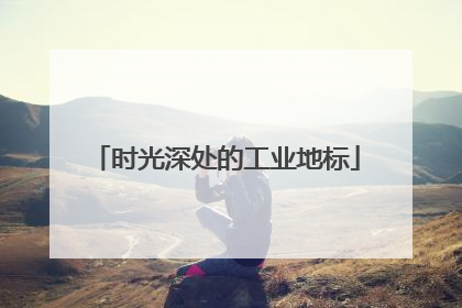 时光深处的工业地标