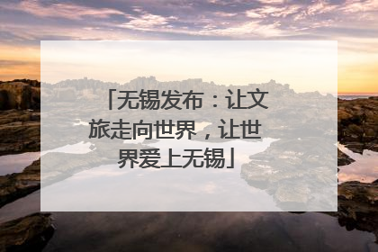 无锡发布：让文旅走向世界，让世界爱上无锡