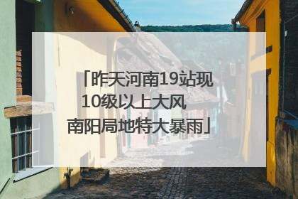 昨天河南19站现10级以上大风  南阳局地特大暴雨