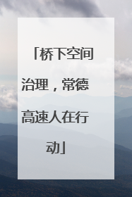 桥下空间治理，常德高速人在行动
