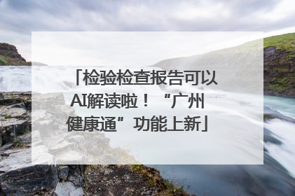 检验检查报告可以AI解读啦！“广州健康通”功能上新