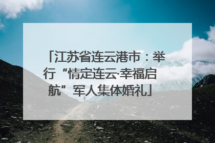 江苏省连云港市：举行“情定连云·幸福启航”军人集体婚礼