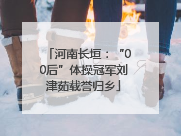 河南长垣：“00后”体操冠军刘津茹载誉归乡