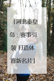 河北秦皇岛：赛事引领 打造体育新名片