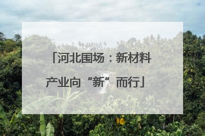 河北围场：新材料产业向“新”而行