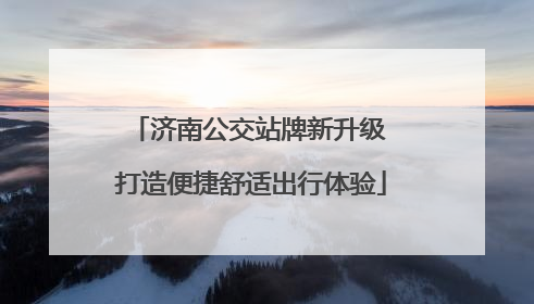 济南公交站牌新升级 打造便捷舒适出行体验