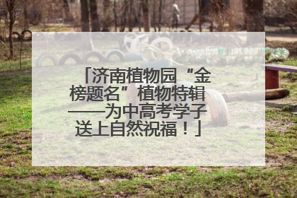 济南植物园“金榜题名”植物特辑——为中高考学子送上自然祝福！