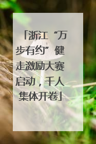 浙江“万步有约”健走激励大赛启动，千人集体开卷