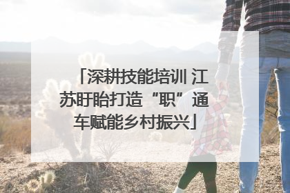 深耕技能培训 江苏盱眙打造“职”通车赋能乡村振兴