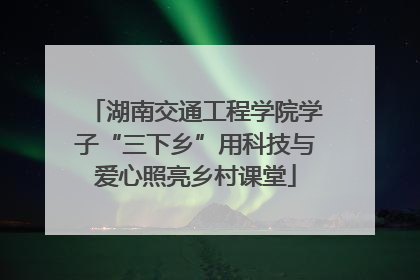 湖南交通工程学院学子“三下乡”用科技与爱心照亮乡村课堂