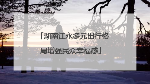 湖南江永多元出行格局增强民众幸福感