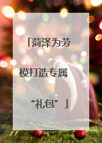 菏泽为劳模打造专属“礼包”