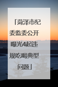 菏泽市纪委监委公开曝光4起违规吃喝典型问题
